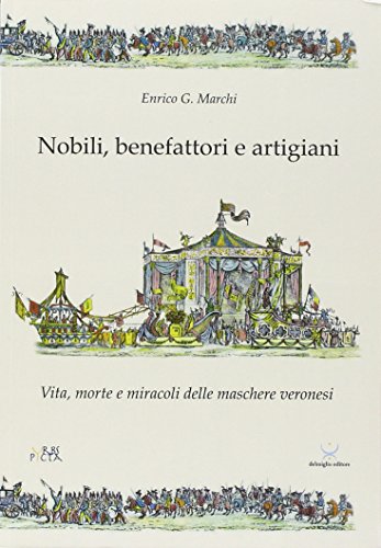 9788896305621: Nobili, benefattori e artigiani. Vita, morte e miracoli delle maschere veronesi.