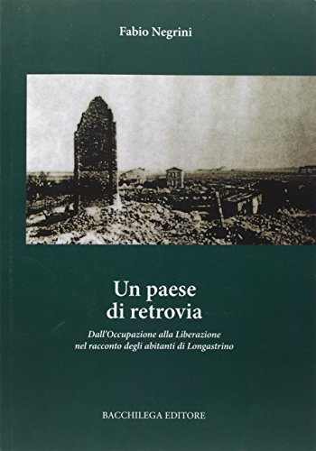 9788896328736: Un paese di retrovia. Dall'occupazione alla liberazione nel racconto degli abitanti di Longastrino