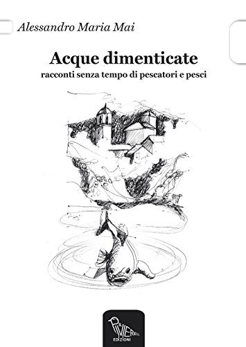 9788896348253: Acque dimenticate. Racconti senza tempo di pescatori e pesci