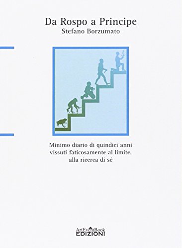 9788896356333: Da rospo a principe. Minimo diario di quindici anni vissuti faticosamente al limite, alla ricerca di s