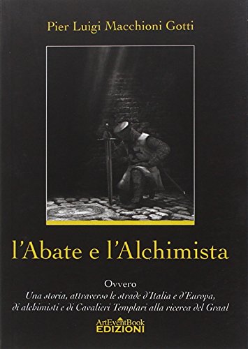 9788896356357: L'abate e l'alchimista. Ovvero, una storia, attraverso le strade d'Italia e d'Europa, di alchimisti e di cavalieri templari alla ricerca del Graal