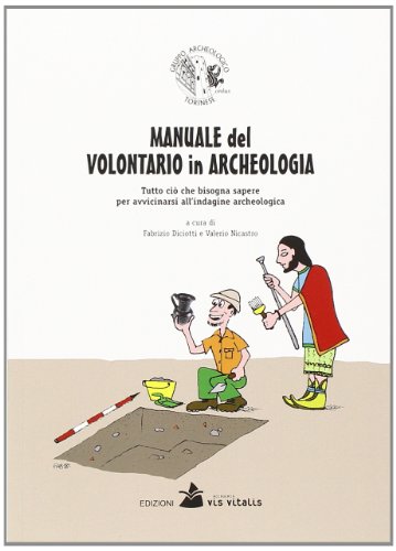 Stock image for Manuale del volontario in archeologia. Tutto ci che bisogna sapere per avvicinarsi all'indagine archeologica for sale by libreriauniversitaria.it
