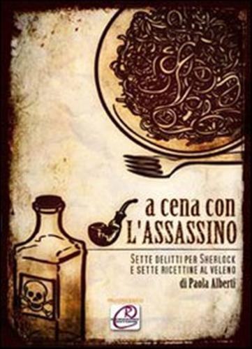 9788896376034: A cena con l'assassino. Sette delitti per Sherlock e sette ricettine al veleno