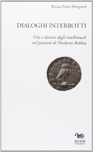 9788896378670: Dialoghi interrotti. Vita e destino degli intelletuali nel pensiero di Norberto Bobbio