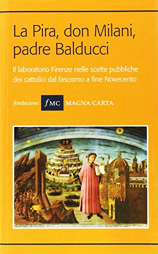 9788896404010: La Pira, Don Milani, Padre Balducci. Il Laboratorio Firenze Nelle Scelte Pubbliche Dei Cattolici Dal Fascismo a Fine Novecento