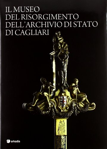 9788896412725: Il museo del Risorgimento dell'archivio di Stato di Cagliari. Ediz. illustrata