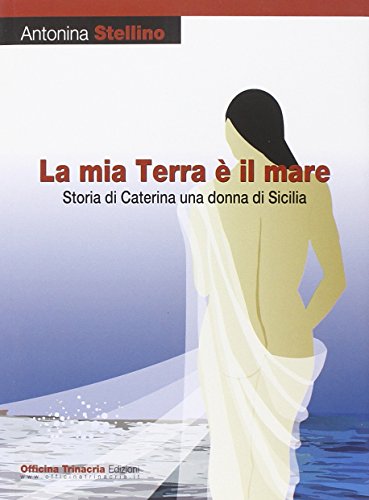 9788896490419: La mia terra  il mare. Storia di Caterina una donna di Sicilia (I vascelli)