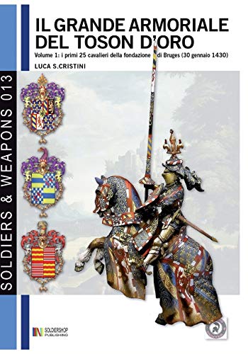 Stock image for Il Grande armoriale del Toson d'oro. Vol. 1: I primi 25 cavalieri della fondazione di Bruges (30 gennaio 1430) (Soldiers & Weapons) (Italian Edition) for sale by Lucky's Textbooks