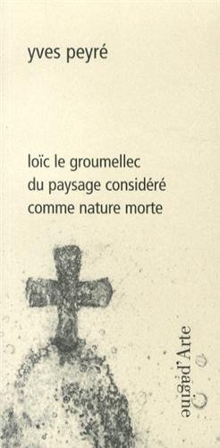 9788896529591: Loic le Groumellec, du Paysage Considere Comme...: Du paysage considr comme nature morte