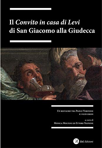 9788896600887: Il convito in casa di Levi di San Giacomo alla Giudecca. Un restauro tra Paolo Veronesi i suoi eredi