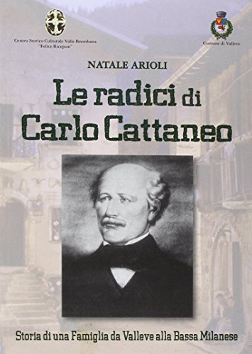 9788896607565: Le radici di Carlo Cattaneo. storia di una famiglia da Valleve alla bassa Bergamasca