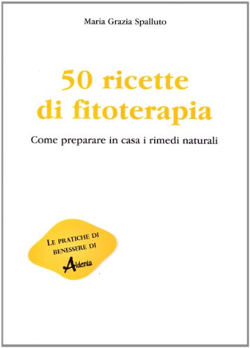 9788896618080: Cinquanta ricette di fitoterapia. Come preparare in casa i rimedi naturali (Pratiche di benessere)