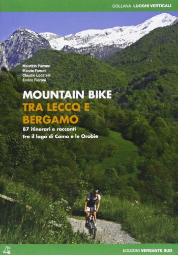 9788896634318: Mountain bike tra Lecco e Bergamo. 87 itinerari tra il lago di Como e le Orobie (Luoghi verticali)