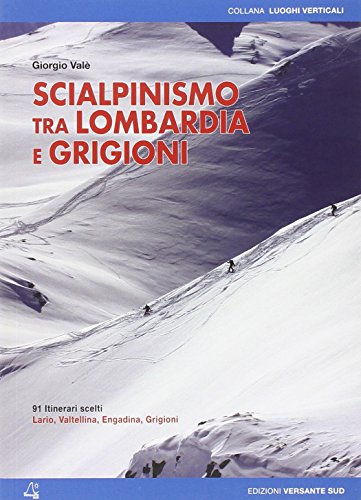 9788896634967: Scialpinismo tra Lombardia e Grigioni. 91 itinerari scelti tra Lario, Valtellina, Engadina e Grigioni. Ediz. bilingue (Luoghi verticali)