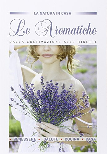 9788896692134: Le aromatiche dalla coltivazione alle ricette (La natura in casa)