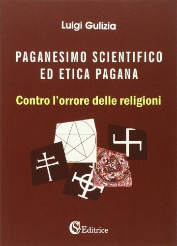 9788896703182: Paganesimo scientifico ed etica pagana. Contro l'orrore delle religioni