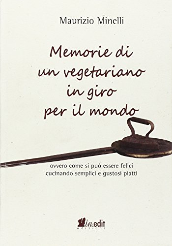 9788896768310: Memorie di un vegetariano in giro per il mondo. Ovvero come si pu vivere felici cucinando semplici e gustosi piatti