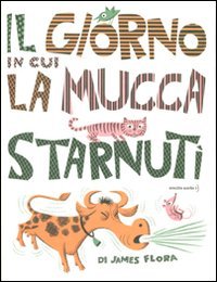 Il giorno in cui la mucca starnutÃ¬ (9788896806142) by Flora, James