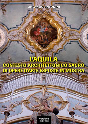 Imagen de archivo de L'Aquila. Contesto architettonico sacro di opere d'arte in mostra. Ediz. illustrata a la venta por Brook Bookstore