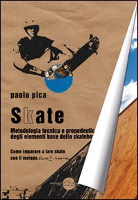 9788896910139: Skate. Metodologia, tecnica e propedeutica degli elementi base dello skateboard