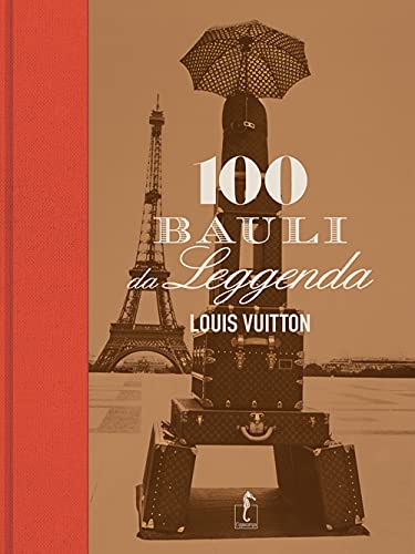 Louis Vuitton 100 bauli da leggenda - L'ippocampo Edizioni