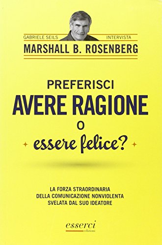 Beispielbild fr Preferisci avere ragione o essere felice? La forza straordinaria della comunicazione nonviolenta svelata dal suo ideatore zum Verkauf von medimops