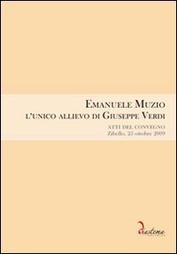 9788896988329: Emanuele Muzio. L'unico allievo di Giuseppe Verdi. Atti del Convegno (Zibello, 25 ottobre 2009)