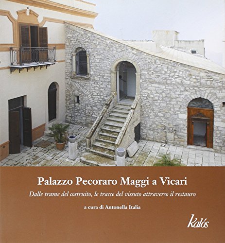 9788897077244: Palazzo Pecoraro Maggi a Vicari. Dalle trame del costruito, le tracce del vissuto attraverso il restauro