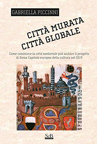 Beispielbild fr Citt murata, citt globale. Come conoscere la citt medievale pu aiutare il progetto di Siena capitale europea della cultura nel 2019 zum Verkauf von medimops