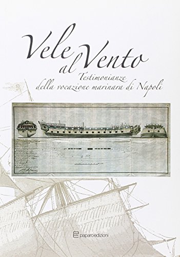 Imagen de archivo de Vele al vento. Testimonianze della vocazione marinara di Napoli a la venta por Brook Bookstore