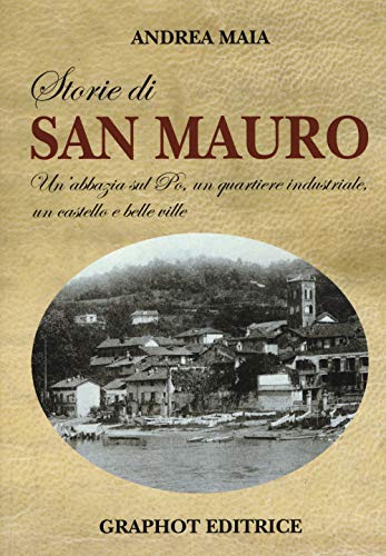 Stock image for Storie di san Mauro. Un'abbazia sul Po, un quartiere industriale, un castello e belle ville for sale by libreriauniversitaria.it