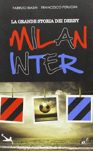 La Grande Storia del Derby Milan Inter. - Biasin, Fabrizio Perugini, Francesco
