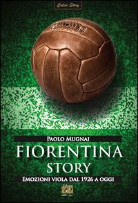 9788897139560: Fiorentina story. Emozioni viola dal 1926 a oggi (Calcio Story)