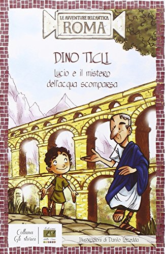 9788897139614: Lucio e il mistero dell'acqua scomparsa. Le avventure dell'antica Roma (Gli storici junior)