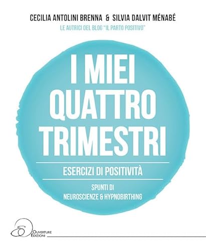 9788897157618: I miei quattro trimestri. Esercizi di positivit. Spunti di neuroscienze & hypnobirthing