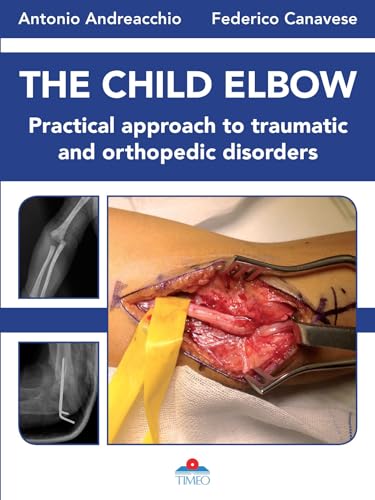 9788897162827: The child elbow. Practical approach to traumatic and orthopedic disorders