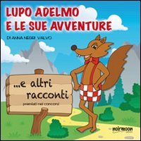 9788897163664: Lupo Adelmo e le sue avventure e altri racconti premiati nei concorsi