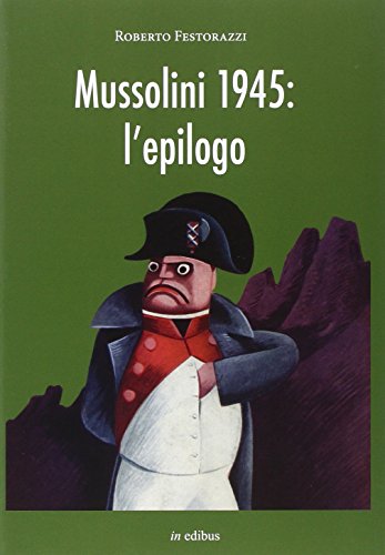 Beispielbild fr Mussolini 1945. L'epilogo. Viaggio alla scoperta dei misteri della morte del Duce: luoghi, fatti e personaggi zum Verkauf von AwesomeBooks