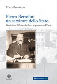 9788897336204: Pietro Bertolini. Un servitore dello Stato. Da sindaco di Montebelluna al governo del paese