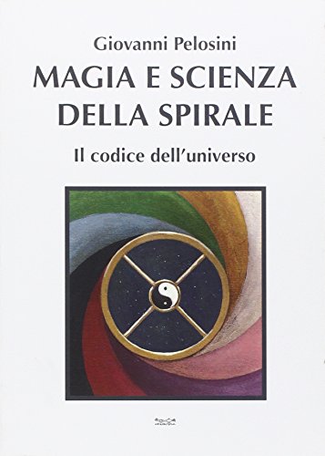 9788897371601: Magia e scienza della spirale. Il codice dell'universo