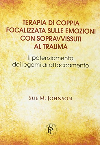 9788897386209: Terapia di coppia focalizzata sulle emozioni con sapravvissuti al trauma. Il potenziamento dei legami di attaccamento