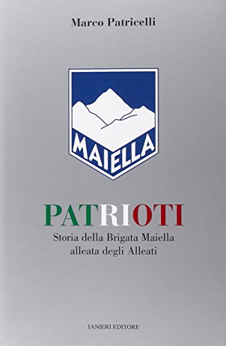 9788897417569: Patrioti. Storia della Brigata Maiella alleata degli alleati (Saggi storici)