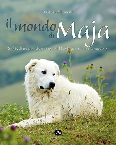 9788897525158: Il mondo di Maja. Storia di un cane da pecora e del bambino a cui fece compagnia