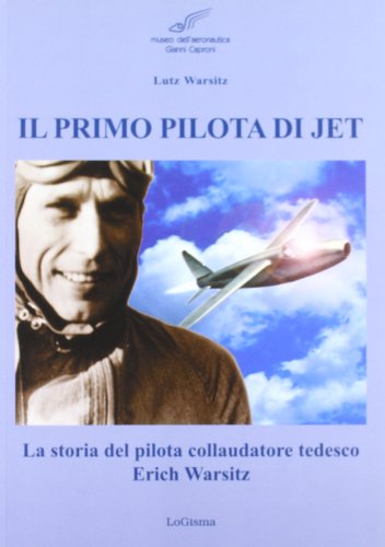 9788897530138: Il primo pilota di jet. La storia del pilota collaudatore tedesco Erich Warsitz