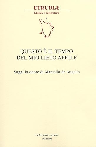 9788897530268: Questo  il tempo del mio lieto aprile. Saggi in onore di Marcello de Angelis (Etruriae musica e letteratura)