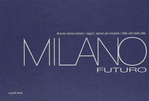 9788897530312: Milano futuro. Itinerari storico-artistici, negozi, servizi per scoprire i mille volti della citt. Ediz. italiana e inglese