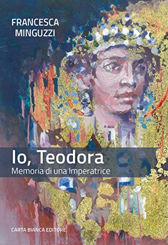 9788897550693: Io, Teodora. Memoria di una imperatrice
