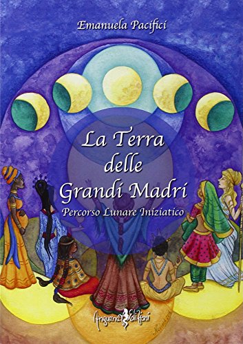 9788897621614: La terra delle grandi madri. Percorso lunare iniziatico