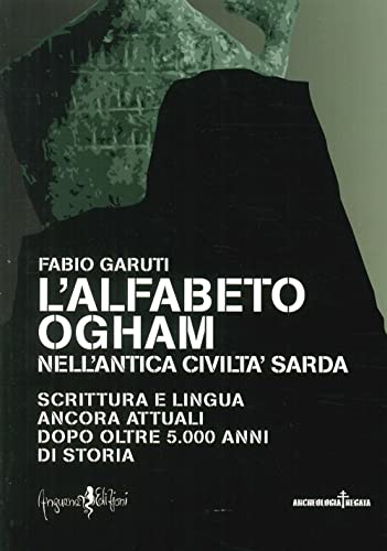 Beispielbild fr L'alfabeto ogham nell'antica civilt sarda. Scrittura e lingua ancora attuali dopo oltre 5.000 anni di storia zum Verkauf von libreriauniversitaria.it