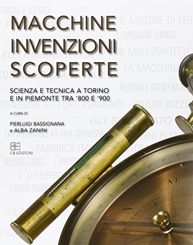 Beispielbild fr Macchine, Invenzioni, Scoperte: Scienza e Tecnica a Torino e in Piemonte tra '800 e '900 (Italian Edition) zum Verkauf von Books From California